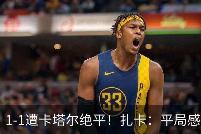 1-1遭卡塔尔绝平！扎卡：平局感觉像输球 拿天气炎热当借口没意思